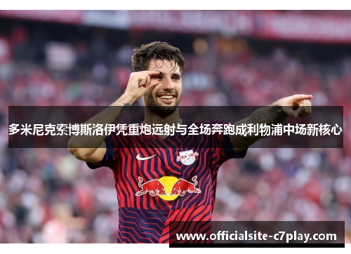 多米尼克索博斯洛伊凭重炮远射与全场奔跑成利物浦中场新核心 多米尼克索博斯洛伊凭重炮远射与全场奔跑成利物浦中场新核心