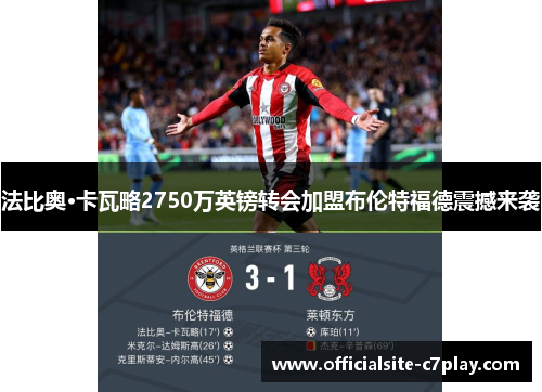 法比奥·卡瓦略2750万英镑转会加盟布伦特福德震撼来袭